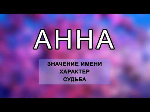 Видео: АННА - Характеристика и Значение Имени. Как Имя Влияет На Жизнь  Человека. Судьба и Тайна Имени