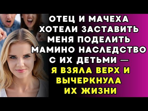 Видео: Папа и мачеха пытались заставить меня делить наследство мамы с их детьми – вот что я сделал