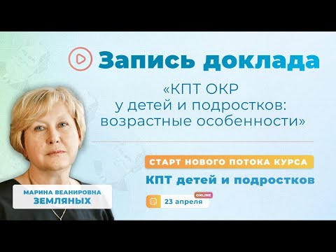 Видео: PRE-CBTFORUM 2021: "КПТ ОКР у детей и подростков: возрастные особенности". Марина Земляных.