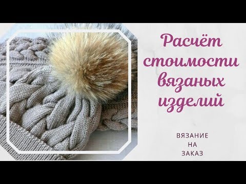 Видео: Расчет стоимости вязаных изделий.Вязание на заказ и на продажу.