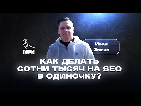Видео: Сотни тысяч на SEO в одиночку | Как заработать без агентства в 2023? | Иван Зимин