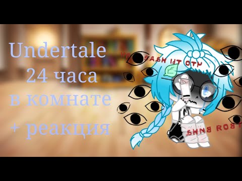 Видео: ||Undertale 24 часа в комнате+ реакция||2 часть||