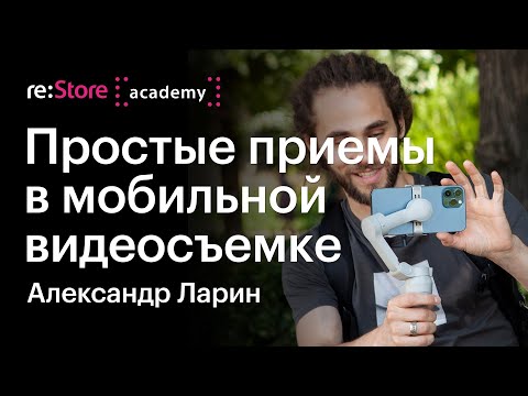 Видео: Мобильная видеосъемка. Как снимать видео. Александр Ларин (Академия re:Store)