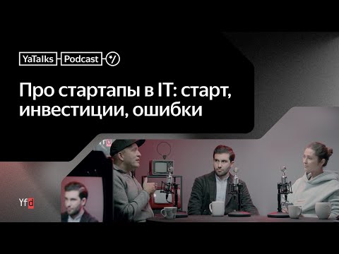 Видео: Подкаст YaTalks. Про стартапы в IT: старт, инвестиции, ошибки