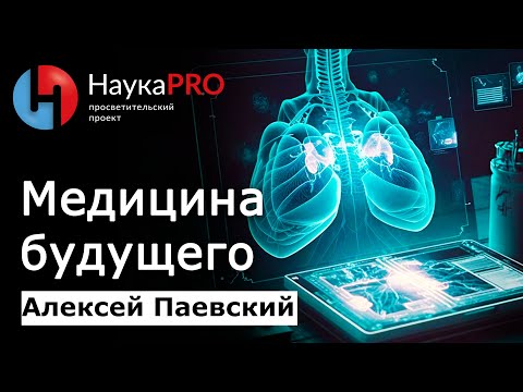 Видео: Медицина сегодня и медицина будущего – Алексей Паевский | Лекции по медицине | Научпоп