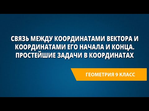 Видео: Связь между координатами вектора и координатами его начала и конца. Простейшие задачи в координатах