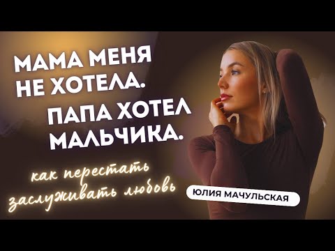 Видео: МАМА МЕНЯ НЕ ХОТЕЛА. Папа хотел мальчика. Как перестать заслуживать любовь?