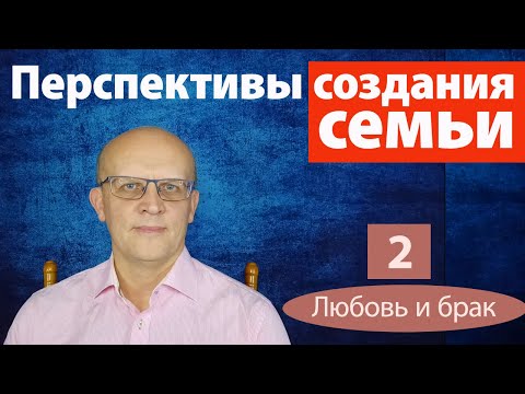 Видео: Как оценить перспективы создания семьи