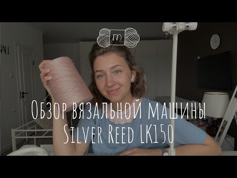 Видео: Обзор вязальной машинки Silver Reed LK150. Как я выбирала вязальную машину. Где покупала.