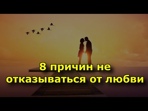 Видео: 8 причин не отказываться от любви.