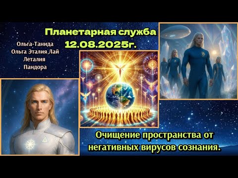 Видео: Планетарная служба 12.08.25г.Очищение пространства от негативных вирусов сознания.