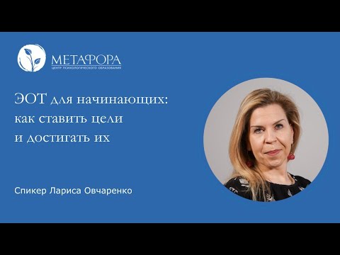 Видео: ЭОТ для начинающих психологов: как ставить цели и достигать их? Часть 1 | Центр «Метафора»