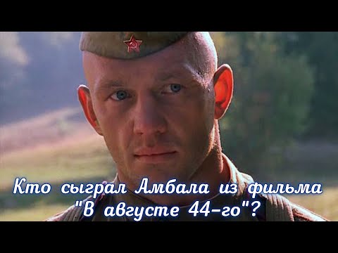 Видео: Кто сыграл Амбала в фильме "В августе 44-го"?