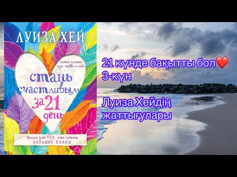 Видео: 21 күнде бақытты бол.3-күн. Луиза Хей