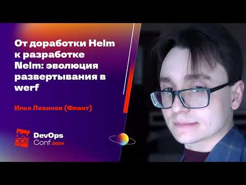 Видео: От доработки Helm к разработке Nelm: эволюция развертывания в werf  / Илья Лесиков (Флант)