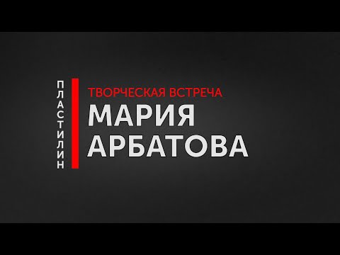 Видео: Творческая встреча с писательницей, сценаристом и публицистом Марией Арбатовой / Пластилин. МГПУ