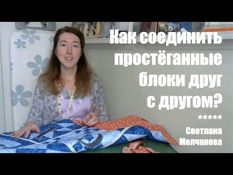 Видео: Как соединить простеганные блоки друг с другом? Одеяло-2017. Выпуск 41