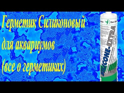 Видео: Герметик Силиконовый для аквариумов (все о герметиках)