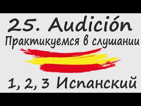 Видео: 1, 2, 3 Испанский Podcast 25. Audición - Практикуемся в слушании