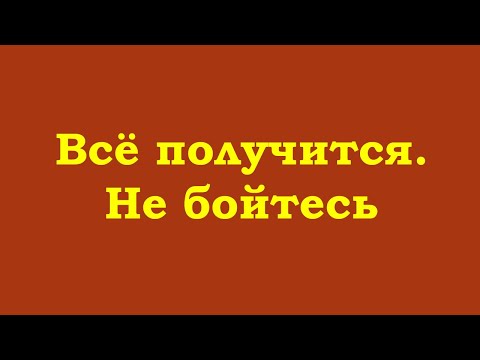 Видео: Всё получится. Не бойтесь