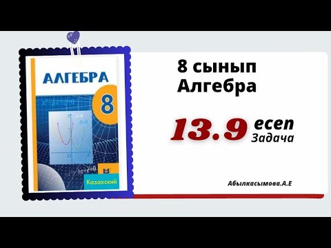 Видео: алгебра 8 сынып 13.9 есеп. Абылкасымова 8 класс 13.9 задача