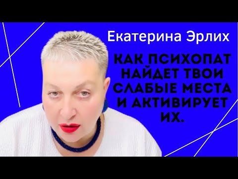 Видео: КАК ПСИХОПАТ НАЙДЕТ ТВОИ СЛАБЫЕ МЕСТА И АКТИВИРУЕТ ИХ. Екатерина Эрлих.