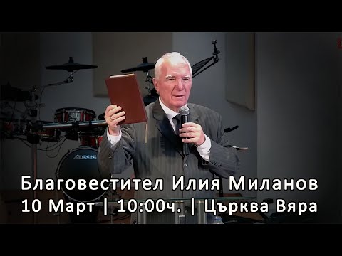 Видео: Благовестител Илия Миланов - 10.03.2024г.