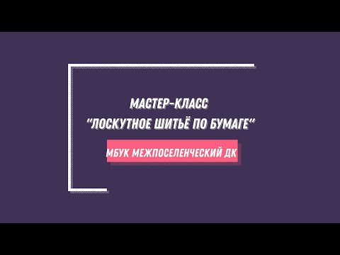 Видео: Мастер-класс "Лоскутное шитьё по бумаге"