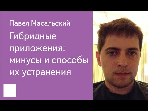 Видео: 003. Гибридные приложения: минусы и способы их устранения — Павел Масальский