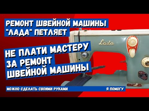 Видео: Ремонт швейной машинки "Лада" петляет