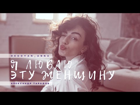 Видео: «Я люблю эту женщину!» - Anna Egoyan (автор Александр Тарадов)