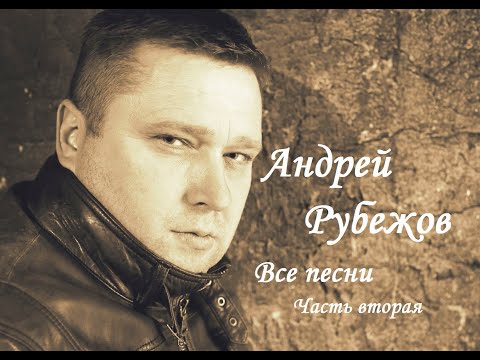 Видео: Андрей Рубежов - ВСЕ ПЕСНИ (Часть 2)
