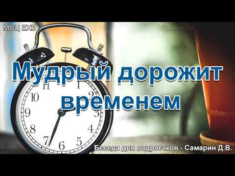 Видео: Мудрый дорожит временем. Самарин Д.В. Беседа для подростков. МСЦ ЕХБ