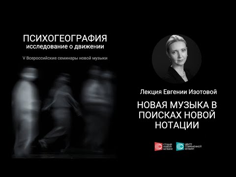 Видео: Лекция Евгении Изотовой «Новая музыка в поисках новой нотации»