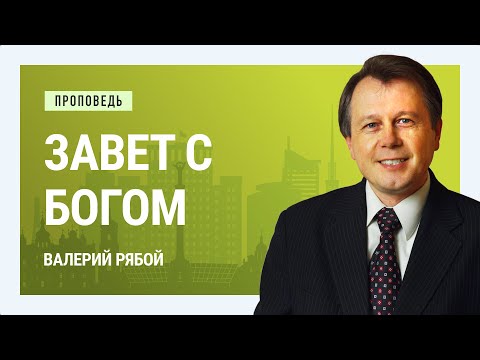 Видео: Завет с Богом. Валерий Рябой | Проповеди