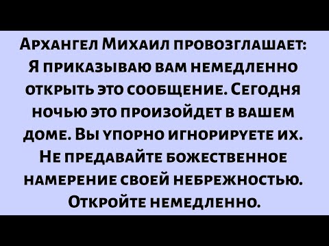 Видео: Архангел Михаил провозглашает: Я приказываю вам немедленно открыть это сообщение. Сегодня ночью...