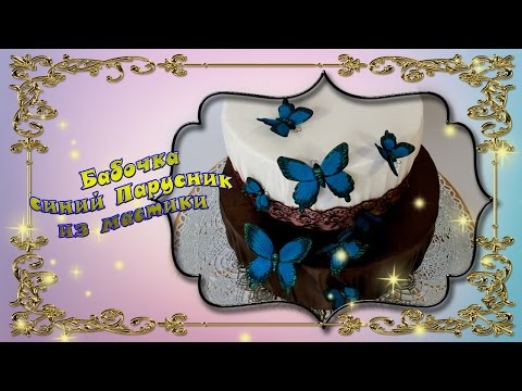 Видео: Бабочки из мастики мастер класс. Синий Парусник