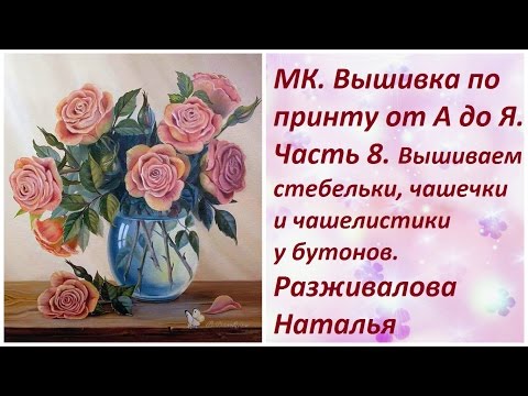 Видео: МК. Вышивка по принту от А до Я. Часть 8. Бутоны. Вышиваем стебельки , чашечки и чашелистики.