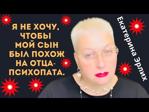 Видео: Я НЕ ХОЧУ, ЧТОБЫ МОЙ СЫН БЫЛ ПОХОЖ НА ОТЦА- ПСИХОПАТА. Екатерина Эрлих