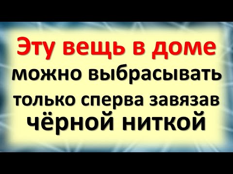 Видео: Эту вещь в доме можно выбрасывать только сперва завязав чёрной ниткой, иначе ждите потери и убытки