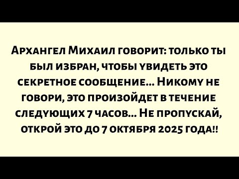 Видео: Архангел Михаил говорит: только ты был избран. Не пропускай, открой это до 7 октября 2025 года...