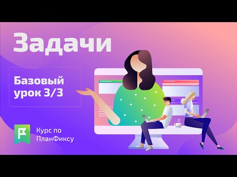 Видео: Задачи (3/3) | Видеокурс по Planfix