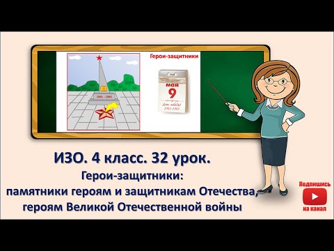 Видео: 4 кл. ИЗО. 32 урок. Герои-защитники:   памятники героям и защитникам Отечества, героям ВОВ