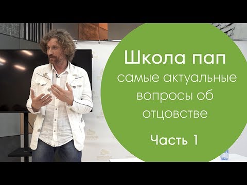 Видео: Школа пап: самые актуальные вопросы об отцовстве (Часть 1)