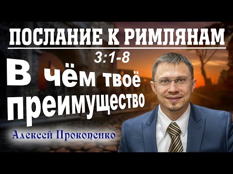 Видео: Послание к римлянам 3:1-8. | В чем твое преимущество. | Алексей Прокопенко.