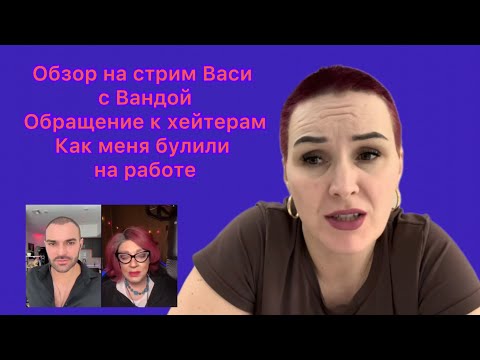 Видео: Обзор на стрим Васи с Вандой,моя неудачная работа,обращение к хейтерам)