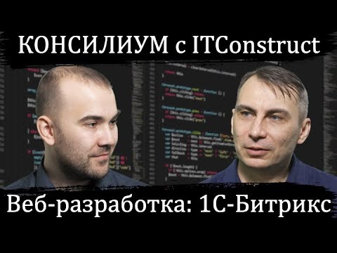 Видео: Консилиум с ITConstruct: веб-разработка на платформе 1С-Битрикс