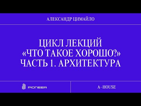 Видео: Александр Цимайло: «Что такое хорошо?» Часть 1. Архитектура