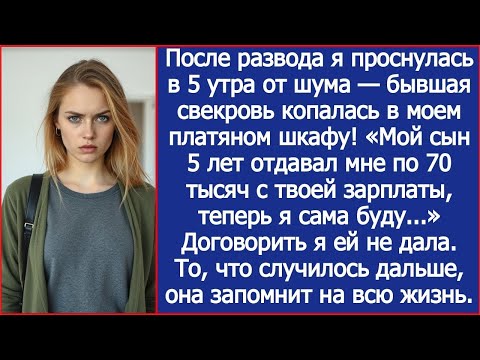 Видео: После развода я проснулась в 5 утра от шума — бывшая свекровь копалась в моем платяном шкафу!