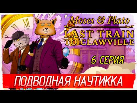 Видео: ПОДВОДНАЯ НАУТИККА -6- Moses & Plato - Last Train to Clawville [Прохождение]